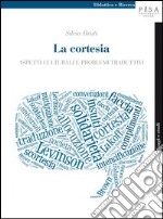 La cortesia. Aspetti culturali e problemi traduttivi libro