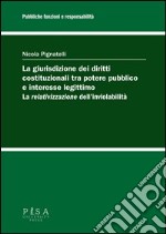 La giurisdizione dei diritti costituzionali tra potere pubblico e interesse legittimo: la «relativizzazione» dell'inviolabilità libro