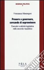 Provare a governare, cercando di sopravvivere. Esecutivi e attività legislativa nella seconda Repubblica libro