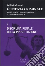 Giustizia criminale. Vol. 7: Disciplina penale della prostituzione libro