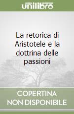 La retorica di Aristotele e la dottrina delle passioni libro