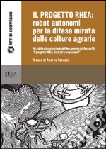Il Progetto RHEA: robot autonomi per la difesa mirata delle colture agrarie. Atti della Giornata di studio dell'Accademia dei Georgofili: «Il progetto RHEA...