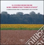 Il centro di ricerche agro-ambientali «Enrico Avanzi». L'agricoltura per la prosperità del futuro libro