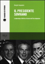 Il presidente sovrano. Leadership e politica estera nell'era unipolare