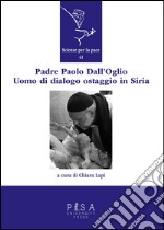 Padre Paolo Dall'Oglio. Un uomo di dialogo ostaggio in Siria