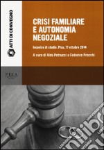 Crisi familiare e autonomia negoziale. Incontro di studio (Pisa, 17 ottobre 2014) libro