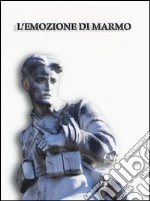 L'emozione di marmo. I monumenti ai caduti della grande guerra a Pisa e nel suo territorio. Catalogo della mostra (Pisa, 16 luglio-4 novembre 2015). Ediz. illustrata libro