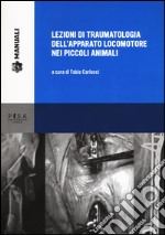 Lezioni di traumatologia dell'apparato locomotore nei piccoli animali libro