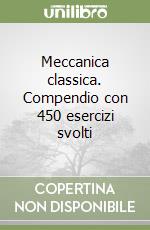 Meccanica classica. Compendio con 450 esercizi svolti