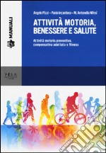 Attività motoria, benessere e salute. Attività motoria preventiva, compensativa adattata e fitness libro