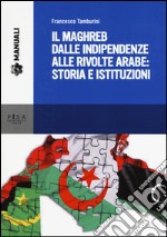 Il Maghreb dalle indipendenze alle rivolte arabe: storia e istituzioni libro