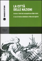 La città delle nazioni. Livorno e i limiti del cosmopolitismo (1566-1834) libro