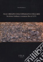 Alle origini dell'epigrafia volgare. Iscrizioni italiane e romanze fino al 1275