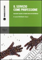 Il servizio come professione. Assistenti sociali e cittadini nella crisi del Welfare libro