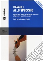 Cavalli allo specchio. Viaggio nella mente dei cavalli per conoscerli, addestrarli e gestirli in scuderia. Con Contenuto digitale per download e accesso on line