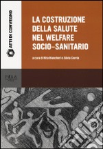 La costruzione della salute nel Welfare socio-sanitario libro