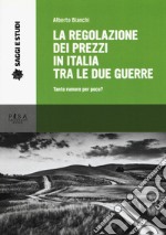 La regolazione dei prezzi in Italia tra le due guerre. Tanto rumore per poco? libro