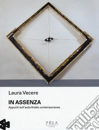 In assenza. Appunti sull'autoritratto contemporaneo. Ediz. illustrata libro