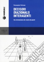 Decisori (razionali) interagenti. Una introduzione alla teoria dei giochi libro