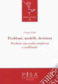 Problemi, modelli, decisioni. Decifrare una realtà complessa e conflittuale