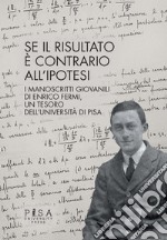 Se il risultato è contrario all'ipotesi. I manoscritti giovanili di Enrico Fermi, un tesoro dell'Università di Pisa libro