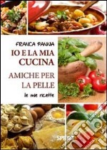 Io e la mia cucina amiche per la pelle. Le mie ricette libro