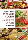 Io e la mia cucina amiche per la pelle. Le mie ricette libro