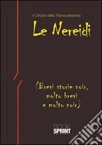 Le Nereidi. (Brevi storie noir, molto brevi e molto noir) libro