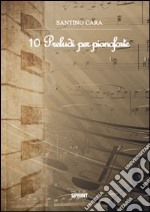 10 preludi per pianoforte. Ediz. italiana e inglese libro