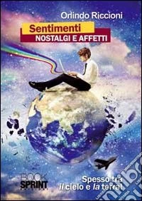 Sentimenti nostalgia e affetti. (Spesso tra il cielo e la terra!) libro