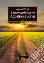 Libero arbitrio tra Agostino e Jonas libro