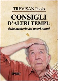 Consigli d'altri tempi: dalla memoria dei nostri nonni libro