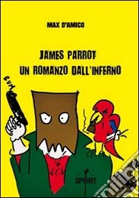 James Parrot. Un romanzo dall'inferno libro