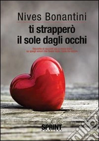 Ti strapperò il sole dagli occhi libro