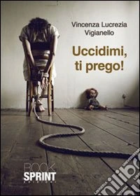 Uccidimi, ti prego! libro