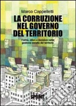 La corruzione nel governo del territorio. Forme, attori e decisioni nella gestione occulta del territorio