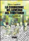 La corruzione nel governo del territorio. Forme, attori e decisioni nella gestione occulta del territorio libro di Cappelletti Marco