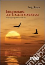 Innamorarsi con la sua incoscienza. Dietro ogni aspettativa c'è il vero libro