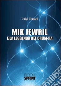 Mik Jewril e la leggenda del crom-ra libro