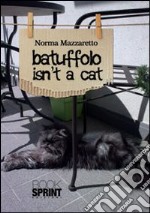 Batuffolo isn't a cat. Ediz. italiana libro