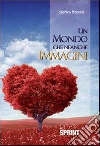 Un mondo che neanche immagini libro