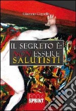 Il segreto è. Non essere salutisti