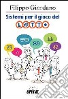 Sistemi per il gioco del lotto. Ampia raccolta di originali elaborazioni matematiche per il gioco del lotto libro