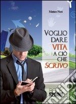 Voglio dare vita a ciò che scrivo