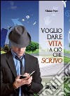 Voglio dare vita a ciò che scrivo libro