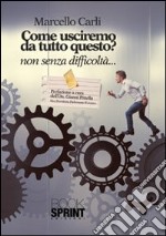 Come usciremo da tutto questo? Non senza difficoltà... libro