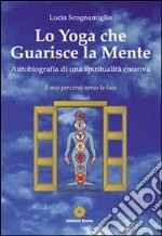 Lo yoga che guarisce la mente. Autobiografia di una spiritualità creativa