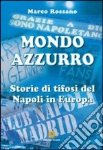 Mondo azzurro. Storie di tifosi del Napoli in Europa