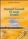 Manuel Grandi 16 anni avanti. Non conta da dove vieni ma dove vai libro di Bianchi Andrea