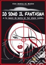 Io sono il fantasma. E tu manco da morta mi fai stare cuèta libro